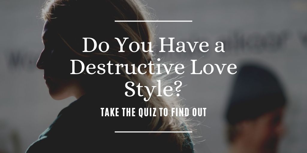 Link to Do You Have a Destructive Love Style?